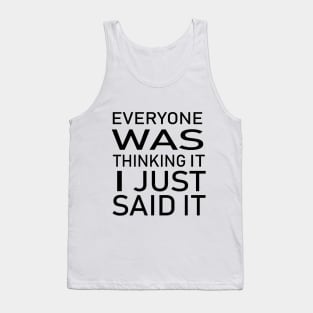 Everyone Was Thinking It I Just Said It - Funny Saying - Sarcastic Quote Tank Top